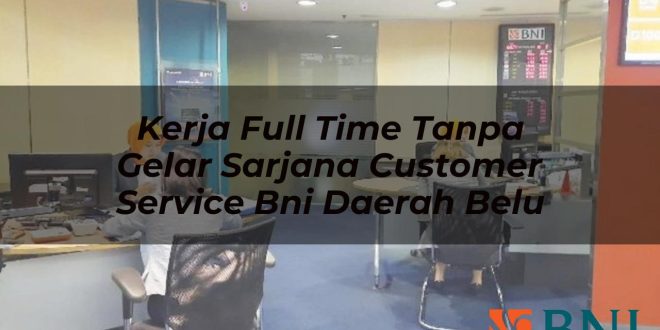 kerja full time tanpa gelar sarjana customer service bni daerah belu 1751090859