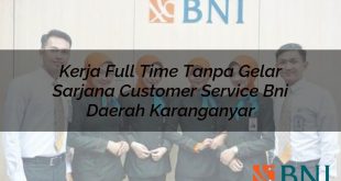 kerja full time tanpa gelar sarjana customer service bni daerah karanganyar 1751115518