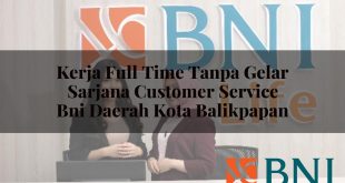kerja full time tanpa gelar sarjana customer service bni daerah kota balikpapan 1751108335