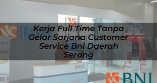 kerja full time tanpa gelar sarjana customer service bni daerah serang 1751118052