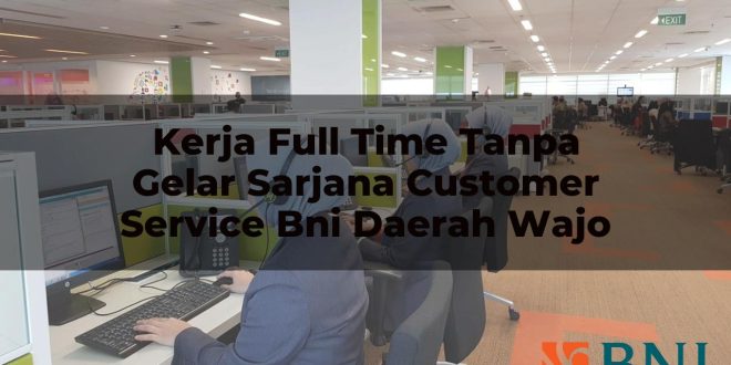 kerja full time tanpa gelar sarjana customer service bni daerah wajo 1751180572