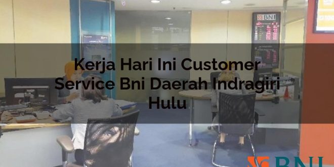 kerja hari ini customer service bni daerah indragiri hulu 1751153753