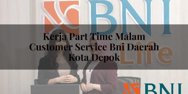 kerja part time malam customer service bni daerah kota depok 1751181360