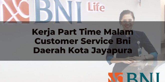 kerja part time malam customer service bni daerah kota jayapura 1751110602