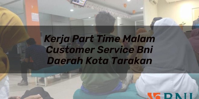kerja part time malam customer service bni daerah kota tarakan 1751099584