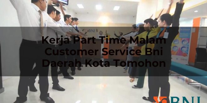 kerja part time malam customer service bni daerah kota tomohon 1751126136