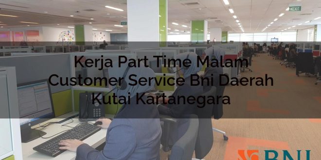 kerja part time malam customer service bni daerah kutai kartanegara 1751102943