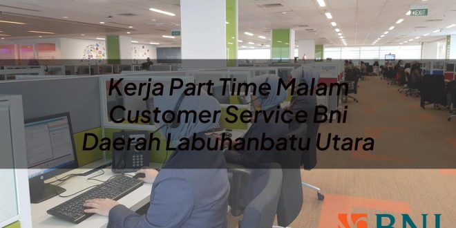 kerja part time malam customer service bni daerah labuhanbatu utara 1751091678