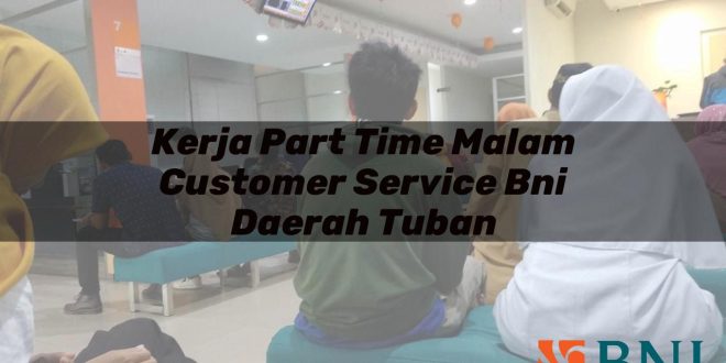 kerja part time malam customer service bni daerah tuban 1751111871