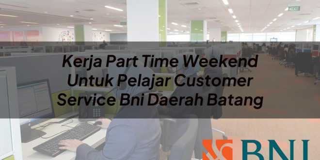 kerja part time weekend untuk pelajar customer service bni daerah batang 1751116796