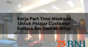 kerja part time weekend untuk pelajar customer service bni daerah blitar 1751094420