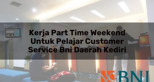 kerja part time weekend untuk pelajar customer service bni daerah kediri 1751117052