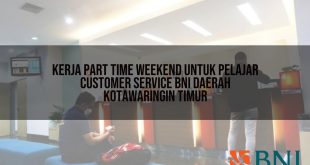 kerja part time weekend untuk pelajar customer service bni daerah kotawaringin timur 1751089635