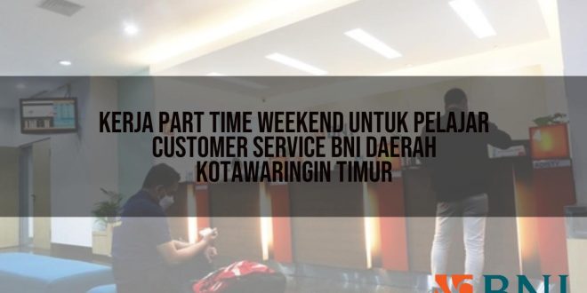 kerja part time weekend untuk pelajar customer service bni daerah kotawaringin timur 1751089635