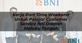 kerja part time weekend untuk pelajar customer service bni daerah maluku tengah 1751114878