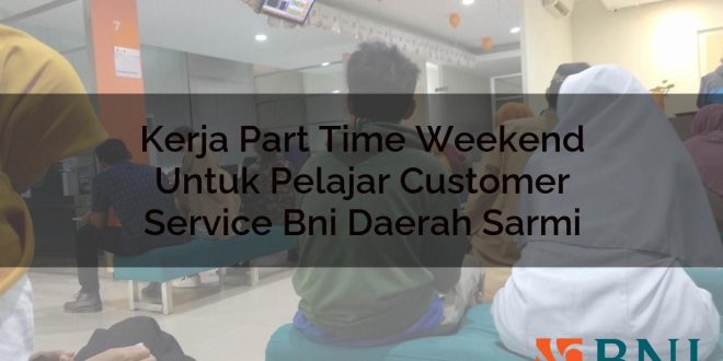 kerja part time weekend untuk pelajar customer service bni daerah sarmi 1751119382