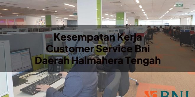 kesempatan kerja customer service bni daerah halmahera tengah 1751091783