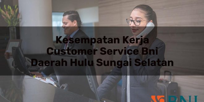 kesempatan kerja customer service bni daerah hulu sungai selatan 1751090940