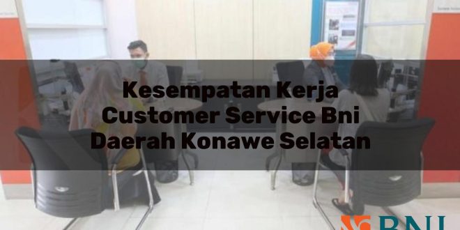 kesempatan kerja customer service bni daerah konawe selatan 1751104409