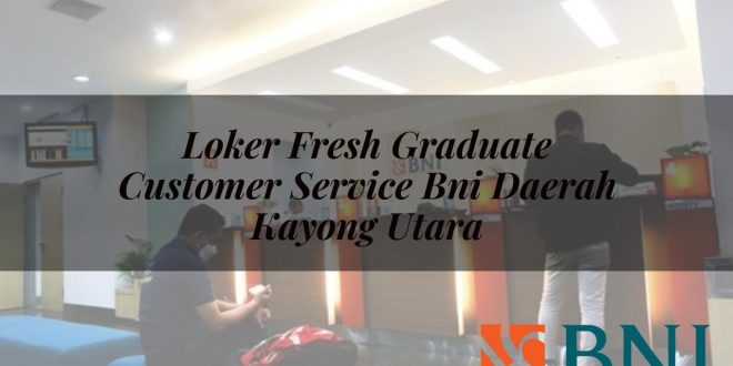 loker fresh graduate customer service bni daerah kayong utara 1751112036