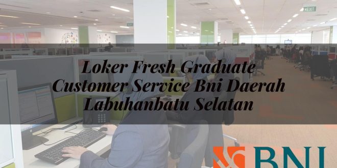 loker fresh graduate customer service bni daerah labuhanbatu selatan 1751092122