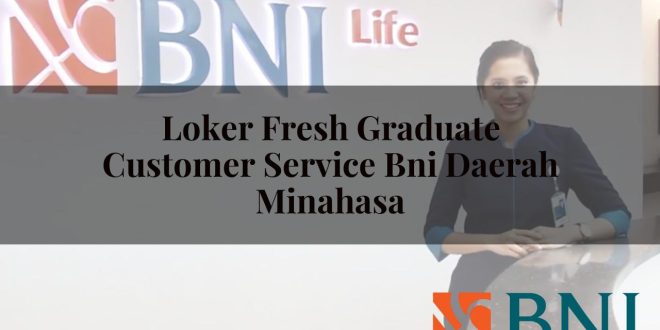 loker fresh graduate customer service bni daerah minahasa 1751113131