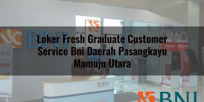 loker fresh graduate customer service bni daerah pasangkayu mamuju utara 1751092451