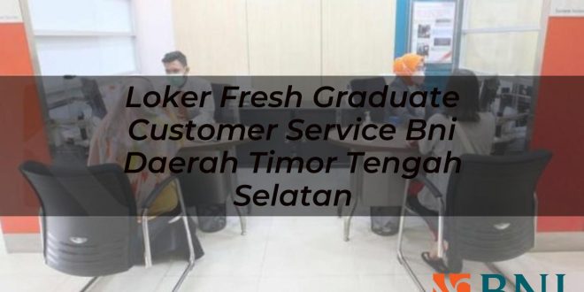 loker fresh graduate customer service bni daerah timor tengah selatan 1751090155