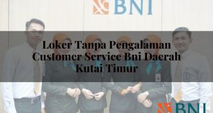 loker tanpa pengalaman customer service bni daerah kutai timur 1751116327