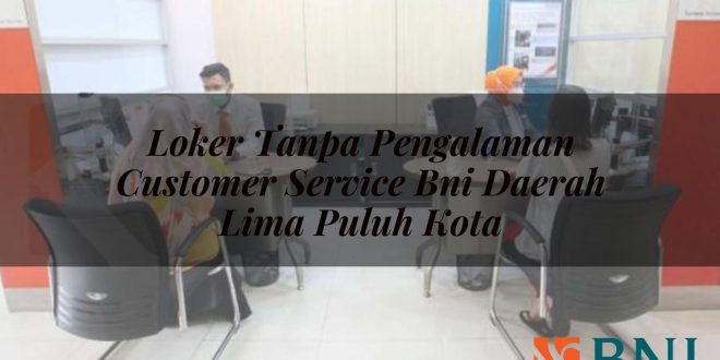 loker tanpa pengalaman customer service bni daerah lima puluh kota 1751098802