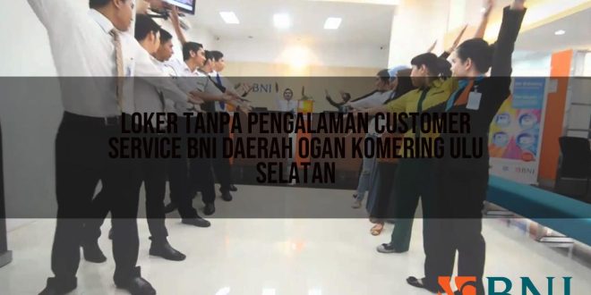 loker tanpa pengalaman customer service bni daerah ogan komering ulu selatan 1751106246