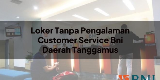 loker tanpa pengalaman customer service bni daerah tanggamus 1751102344
