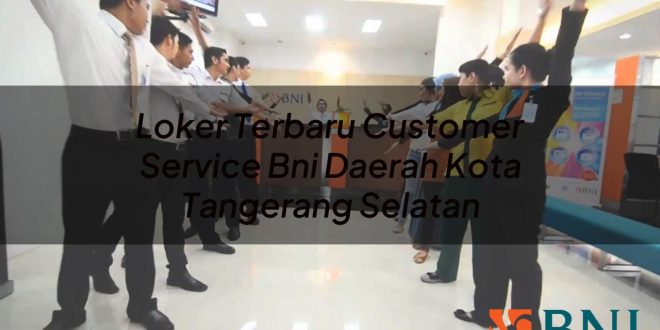 loker terbaru customer service bni daerah kota tangerang selatan 1751096383