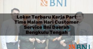 loker terbaru kerja part time malam hari customer service bni daerah bengkulu tengah 1751104672
