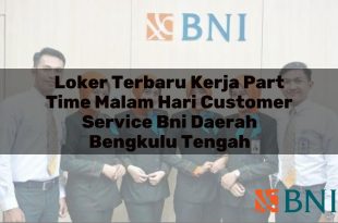 loker terbaru kerja part time malam hari customer service bni daerah bengkulu tengah 1751104672