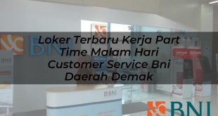 loker terbaru kerja part time malam hari customer service bni daerah demak 1751092026