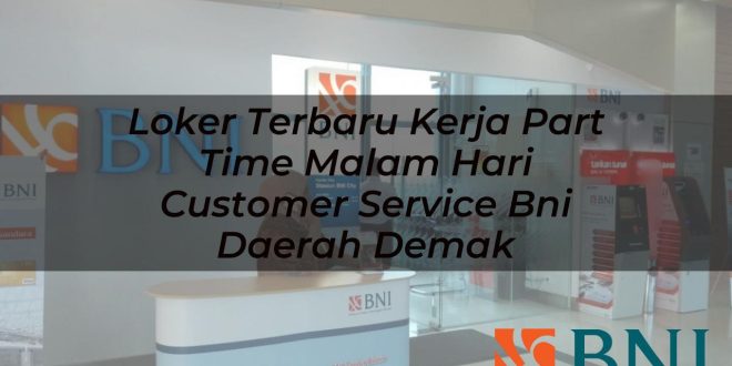 loker terbaru kerja part time malam hari customer service bni daerah demak 1751092026