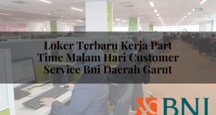 loker terbaru kerja part time malam hari customer service bni daerah garut 1751108043