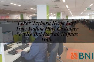loker terbaru kerja part time malam hari customer service bni daerah kapuas hulu 1751114462