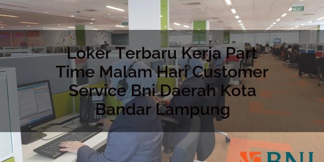 loker terbaru kerja part time malam hari customer service bni daerah kota bandar lampung 1751115901