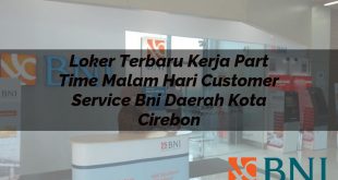 loker terbaru kerja part time malam hari customer service bni daerah kota cirebon 1751144601