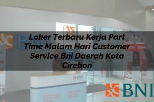 loker terbaru kerja part time malam hari customer service bni daerah kota cirebon 1751144601