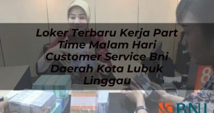 loker terbaru kerja part time malam hari customer service bni daerah kota lubuk linggau 1751089218