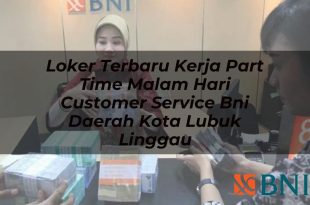 loker terbaru kerja part time malam hari customer service bni daerah kota lubuk linggau 1751089218