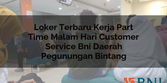 loker terbaru kerja part time malam hari customer service bni daerah pegunungan bintang 1751180812
