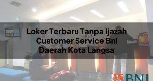 loker terbaru tanpa ijazah customer service bni daerah kota langsa 1751088937