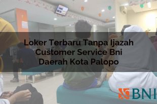 loker terbaru tanpa ijazah customer service bni daerah kota palopo 1751096962