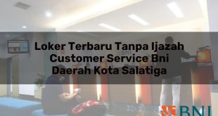 loker terbaru tanpa ijazah customer service bni daerah kota salatiga 1751088491