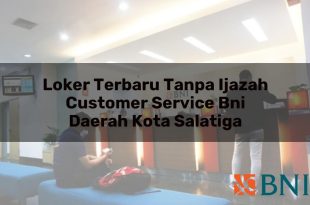 loker terbaru tanpa ijazah customer service bni daerah kota salatiga 1751088491