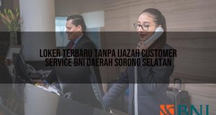 loker terbaru tanpa ijazah customer service bni daerah sorong selatan 1751107671